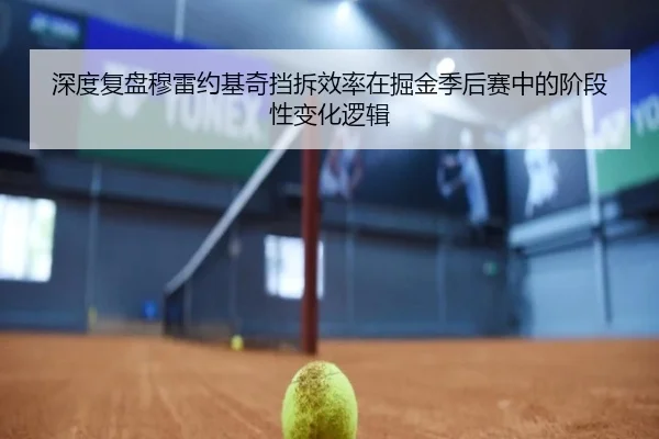 深度复盘穆雷约基奇挡拆效率在掘金季后赛中的阶段性变化逻辑