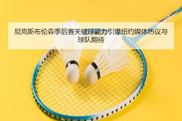 尼克斯布伦森季后赛关键球能力引爆纽约媒体热议与球队期待