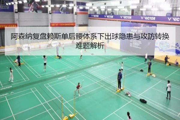 阿森纳复盘赖斯单后腰体系下出球隐患与攻防转换难题解析