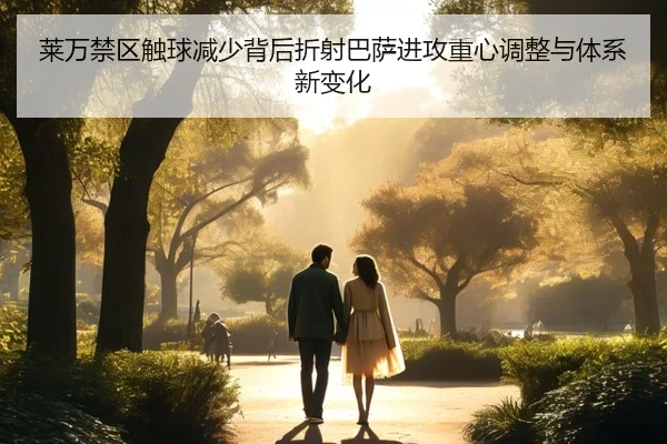 莱万禁区触球减少背后折射巴萨进攻重心调整与体系新变化